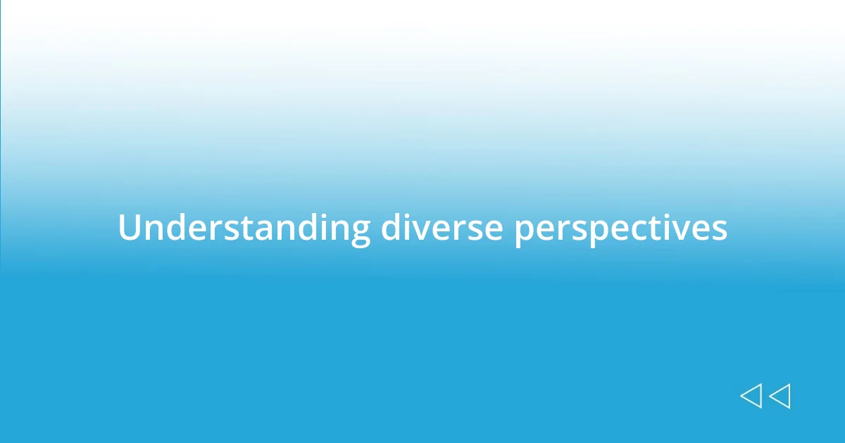 Understanding diverse perspectives