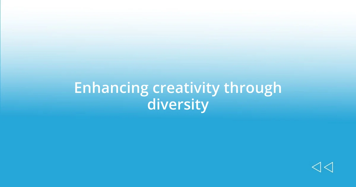 Enhancing creativity through diversity