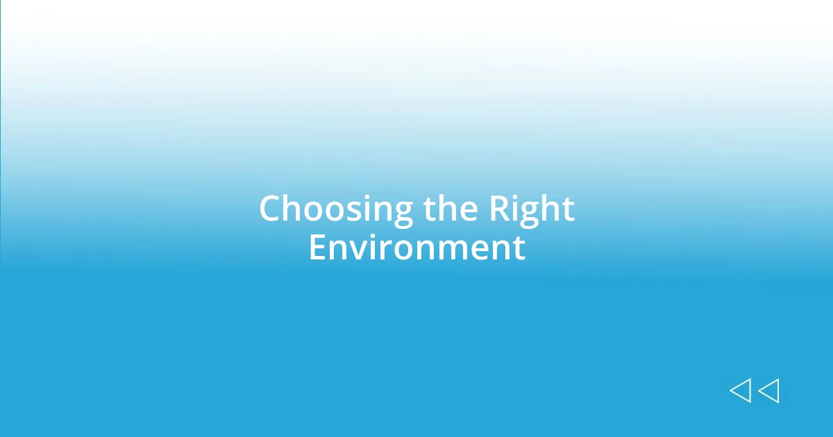 Choosing the Right Environment