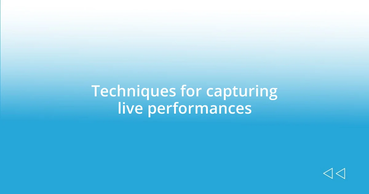 Techniques for capturing live performances