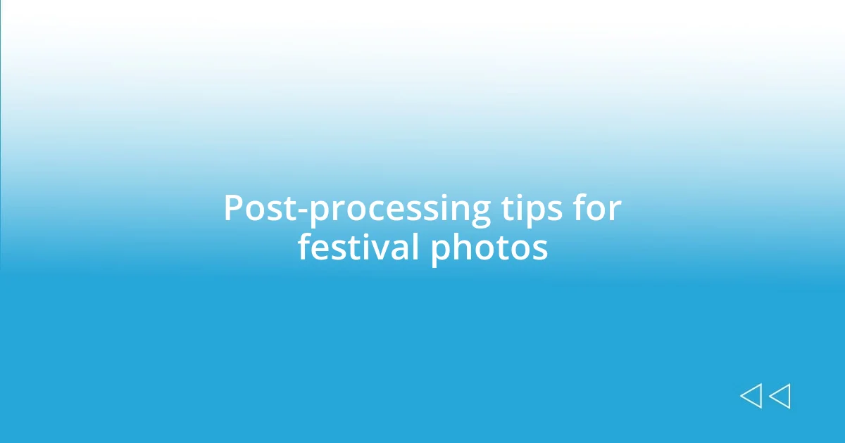 Post-processing tips for festival photos