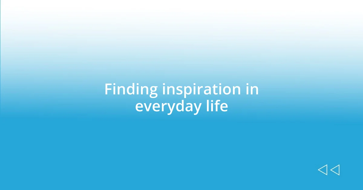 Finding inspiration in everyday life